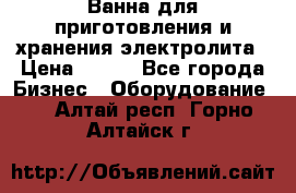Ванна для приготовления и хранения электролита › Цена ­ 111 - Все города Бизнес » Оборудование   . Алтай респ.,Горно-Алтайск г.